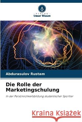 Die Rolle der Marketingschulung Abdurasulov Rustam   9786206006671 Verlag Unser Wissen - książka