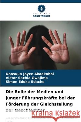 Die Rolle der Medien und junger Führungskräfte bei der Förderung der Gleichstellung der Geschlechter Akaakohol, Doosuun Joyce, Gwajime, Victor Sachia, Edache, Simon Edoka 9786202418577 Verlag Unser Wissen - książka