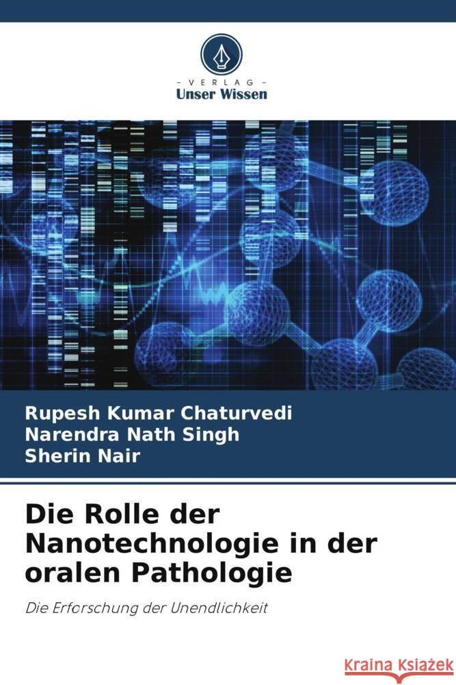 Die Rolle der Nanotechnologie in der oralen Pathologie Chaturvedi, Rupesh Kumar, Singh, Narendra Nath, Nair, Sherin 9786207096732 Verlag Unser Wissen - książka