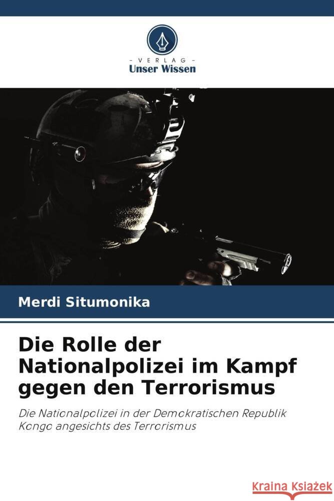 Die Rolle der Nationalpolizei im Kampf gegen den Terrorismus Situmonika, Merdi 9786208616182 Verlag Unser Wissen - książka