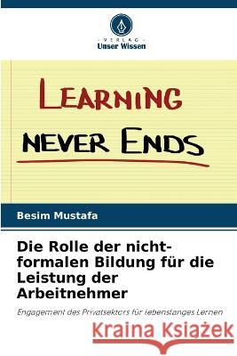 Die Rolle der nicht-formalen Bildung fur die Leistung der Arbeitnehmer Besim Mustafa   9786205772256 Verlag Unser Wissen - książka