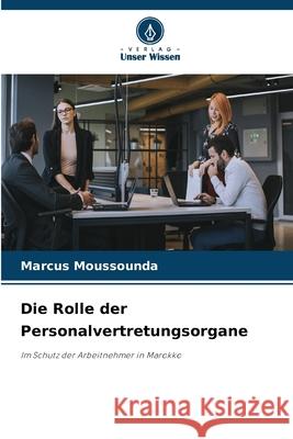 Die Rolle der Personalvertretungsorgane Moussounda, Marcus 9786209047817 Verlag Unser Wissen - książka