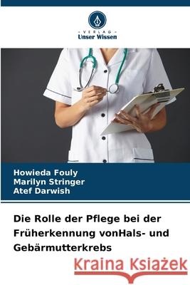 Die Rolle der Pflege bei der Früherkennung vonHals- und Gebärmutterkrebs Fouly, Howieda, Stringer, Marilyn, Darwish, Atef 9786208915582 Verlag Unser Wissen - książka