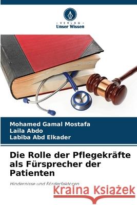 Die Rolle der Pflegekräfte als Fürsprecher der Patienten Gamal Mostafa, Mohamed, Abdo, Laila, Abd Elkader, Labiba 9786209310522 Verlag Unser Wissen - książka