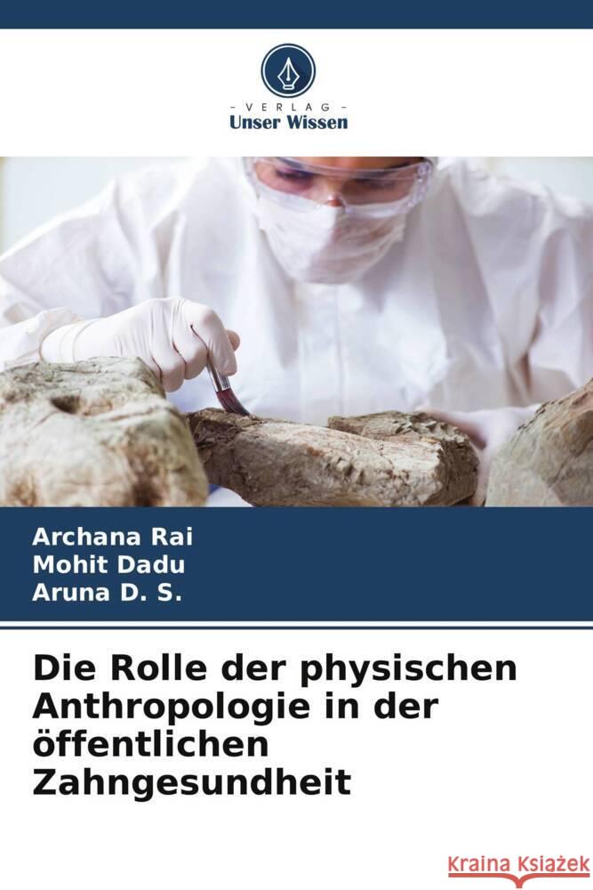 Die Rolle der physischen Anthropologie in der öffentlichen Zahngesundheit Rai, Archana, Dadu, Mohit, D. S., Aruna 9786205161999 Verlag Unser Wissen - książka