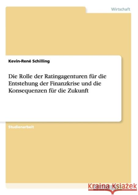 Die Rolle der Ratingagenturen für die Entstehung der Finanzkrise und die Konsequenzen für die Zukunft Schilling, Kevin-René 9783656333432 Grin Verlag - książka