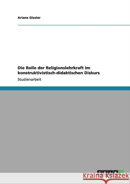 Die Rolle der Religionslehrkraft im konstruktivistisch-didaktischen Diskurs Ariane Giesler 9783656011835 Grin Verlag - książka