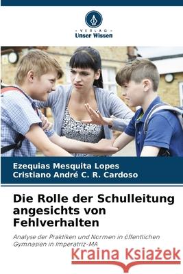 Die Rolle der Schulleitung angesichts von Fehlverhalten Mesquita Lopes, Ezequias, C. R. Cardoso, Cristiano André 9786208748326 Verlag Unser Wissen - książka