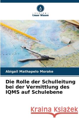 Die Rolle der Schulleitung bei der Vermittlung des IQMS auf Schulebene Morake, Abigail Mathapelo 9786209403804 Verlag Unser Wissen - książka