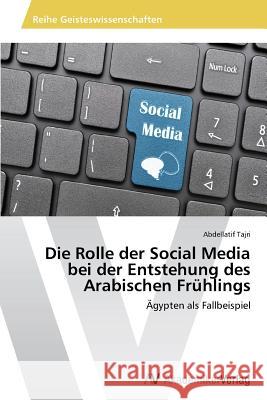 Die Rolle der Social Media bei der Entstehung des Arabischen Frühlings Tajri, Abdellatif 9783639494815 AV Akademikerverlag - książka