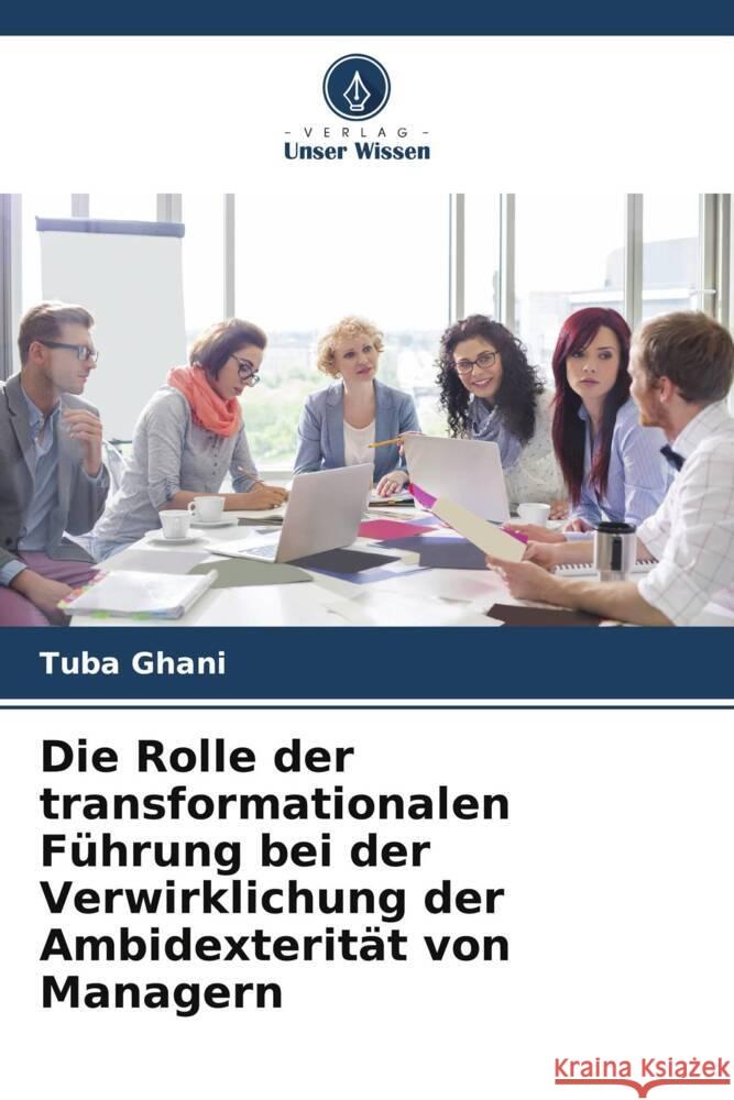 Die Rolle der transformationalen F?hrung bei der Verwirklichung der Ambidexterit?t von Managern Tuba Ghani 9786207237975 Verlag Unser Wissen - książka