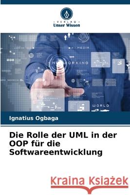 Die Rolle der UML in der OOP für die Softwareentwicklung Ogbaga, Ignatius 9786203909647 Verlag Unser Wissen - książka