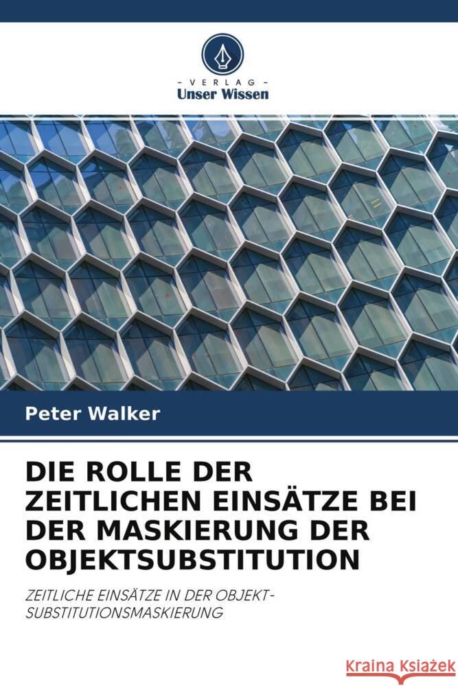 DIE ROLLE DER ZEITLICHEN EINSÄTZE BEI DER MASKIERUNG DER OBJEKTSUBSTITUTION Walker, Peter 9786202734011 Verlag Unser Wissen - książka