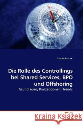 Die Rolle des Controllings bei Shared Services, BPO und Offshoring Gunter Platzer 9783639247749 VDM Verlag - książka