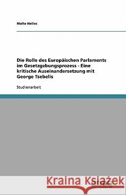 Die Rolle des Europäischen Parlaments im Gesetzgebungsprozess - Eine kritische Auseinandersetzung mit George Tsebelis Malte Nelles 9783638937917 Grin Verlag - książka