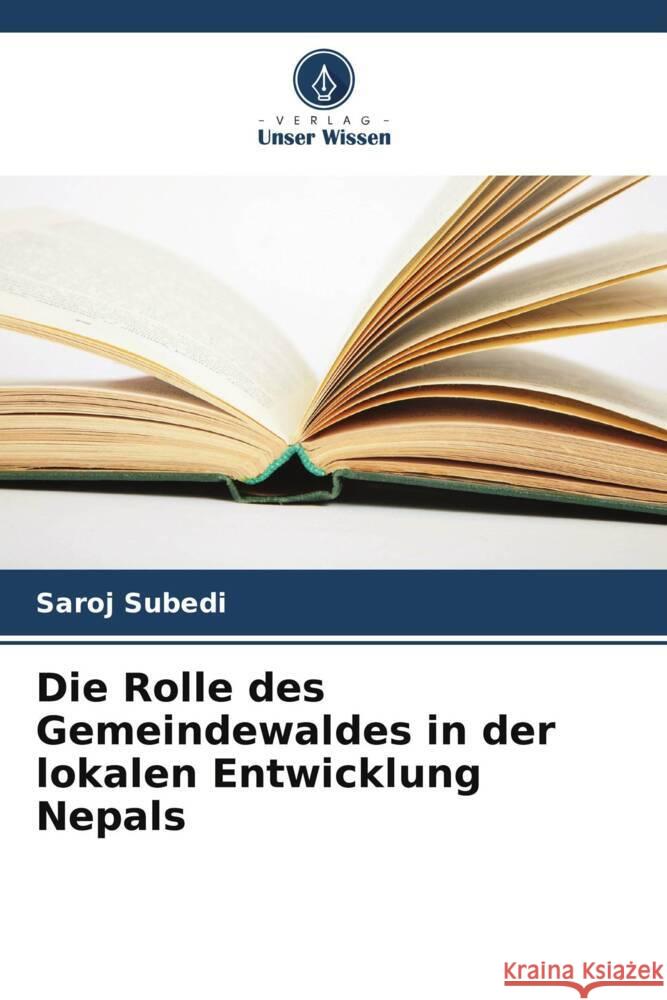 Die Rolle des Gemeindewaldes in der lokalen Entwicklung Nepals Saroj Subedi 9786207038244 Verlag Unser Wissen - książka