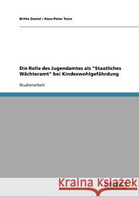 Die Rolle des Jugendamtes als staatliches Wächteramt bei Kindeswohlgefährdung Daniel, Britta 9783638919814 Grin Verlag - książka