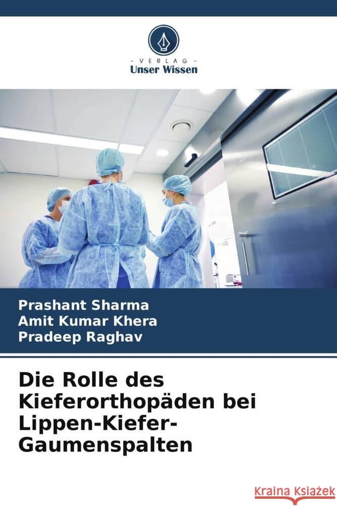 Die Rolle des Kieferorthopäden bei Lippen-Kiefer-Gaumenspalten Sharma, Prashant, Khera, Amit Kumar, Raghav, Pradeep 9786204916637 Verlag Unser Wissen - książka