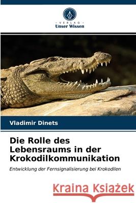 Die Rolle des Lebensraums in der Krokodilkommunikation Vladimir Dinets 9786203118711 Verlag Unser Wissen - książka