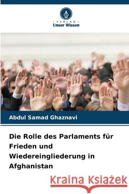 Die Rolle des Parlaments für Frieden und Wiedereingliederung in Afghanistan Ghaznavi, Abdul Samad 9786207827688 Verlag Unser Wissen - książka