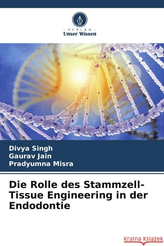 Die Rolle des Stammzell-Tissue Engineering in der Endodontie Divya Singh Gaurav Jain Pradyumna Misra 9786207139958 Verlag Unser Wissen - książka