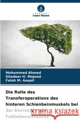 Die Rolle des Transferoperations des hinteren Schienbeinmuskels bei der Korrektur von Fußheberschwäche Ahmed, Mohammed, Majeed, Ghadeer H., Aaqail, Falah M. 9786209355998 Verlag Unser Wissen - książka