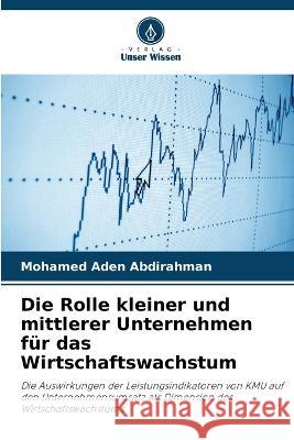 Die Rolle kleiner und mittlerer Unternehmen für das Wirtschaftswachstum Abdirahman, Mohamed Aden 9786205324660 Verlag Unser Wissen - książka