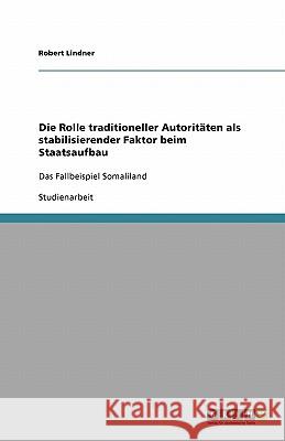 Die Rolle traditioneller Autoritäten als stabilisierender Faktor beim Staatsaufbau : Das Fallbeispiel Somaliland Robert Lindner 9783640172481 Grin Verlag - książka