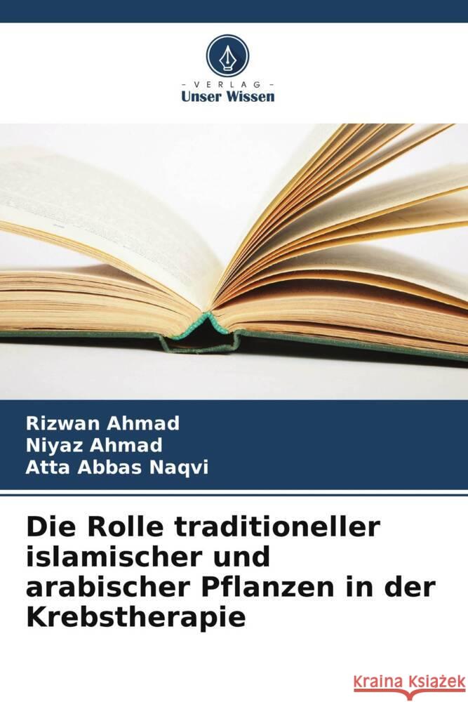 Die Rolle traditioneller islamischer und arabischer Pflanzen in der Krebstherapie Rizwan Ahmad Niyaz Ahmad Atta Abbas Naqvi 9786207164448 Verlag Unser Wissen - książka