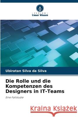 Die Rolle und die Kompetenzen des Designers in IT-Teams Ubiratan Silv 9786207749027 Verlag Unser Wissen - książka