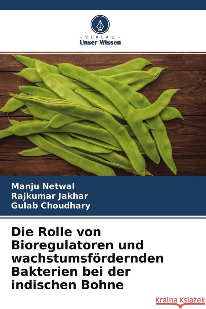 Die Rolle von Bioregulatoren und wachstumsfördernden Bakterien bei der indischen Bohne Netwal, Manju, Jakhar, Rajkumar, Choudhary, Gulab 9786204238487 Verlag Unser Wissen - książka