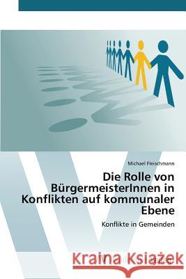 Die Rolle von BürgermeisterInnen in Konflikten auf kommunaler Ebene Fleischmann Michael 9783639842128 AV Akademikerverlag - książka