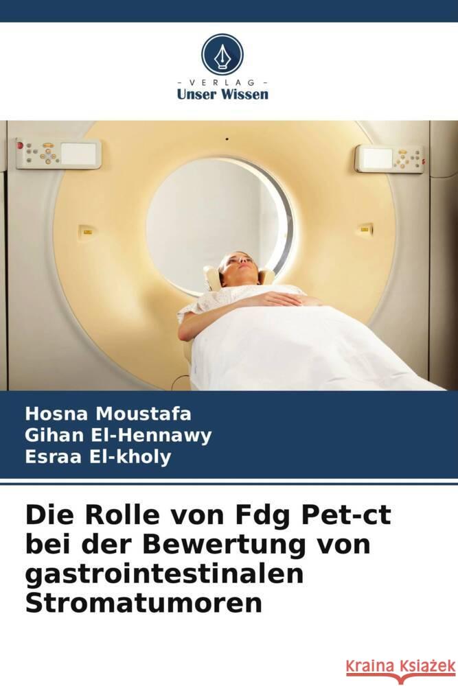 Die Rolle von Fdg Pet-ct bei der Bewertung von gastrointestinalen Stromatumoren Hosna Moustafa Gihan El-Hennawy Esraa El-Kholy 9786207387397 Verlag Unser Wissen - książka