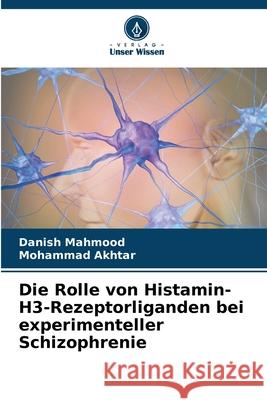 Die Rolle von Histamin-H3-Rezeptorliganden bei experimenteller Schizophrenie Mahmood, Danish, Akhtar, Mohammad 9786208840013 Verlag Unser Wissen - książka