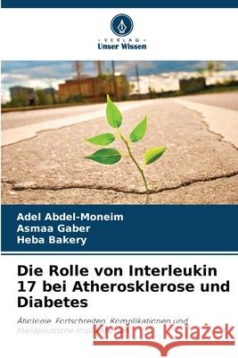 Die Rolle von Interleukin 17 bei Atherosklerose und Diabetes Adel Abdel-Moneim Asmaa Gaber Heba Bakery 9786207539277 Verlag Unser Wissen - książka