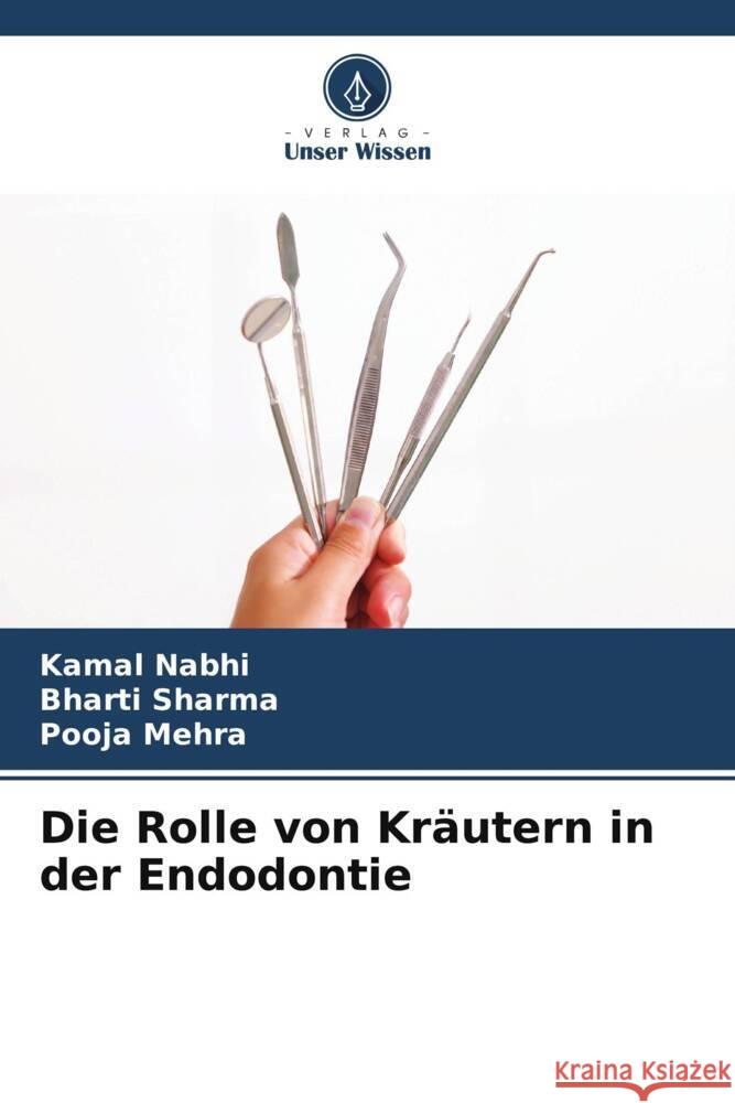 Die Rolle von Kr?utern in der Endodontie Kamal Nabhi Bharti Sharma Pooja Mehra 9786207505289 Verlag Unser Wissen - książka