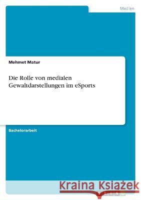 Die Rolle von medialen Gewaltdarstellungen im eSports Mehmet Matur 9783346754615 Grin Verlag - książka