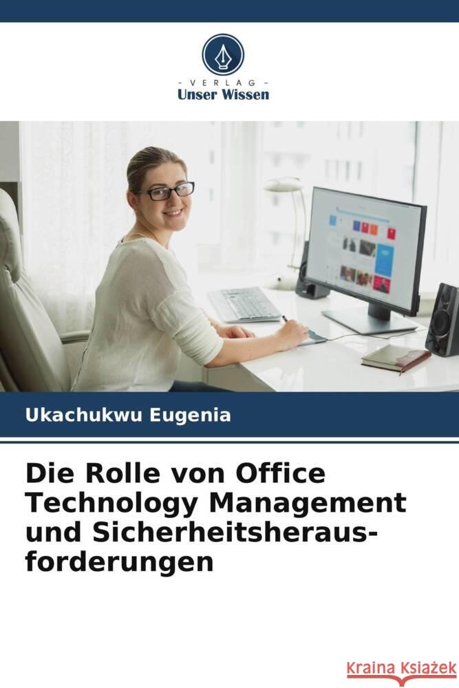 Die Rolle von Office Technology Management und Sicherheitsheraus- forderungen Ukachukwu Eugenia 9786208022716 Verlag Unser Wissen - książka