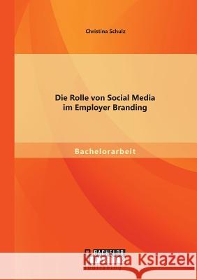 Die Rolle von Social Media im Employer Branding Christina Schulz 9783958203150 Bachelor + Master Publishing - książka