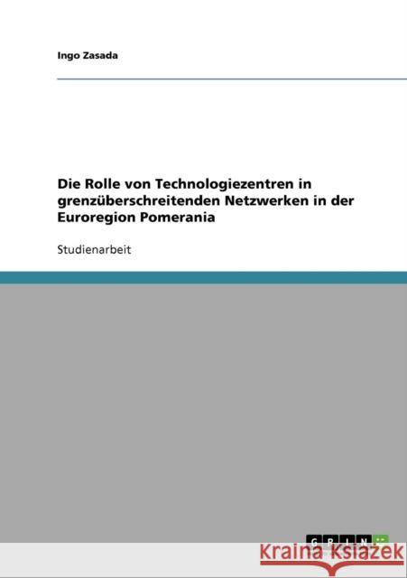 Die Rolle von Technologiezentren in grenzüberschreitenden Netzwerken in der Euroregion Pomerania Zasada, Ingo 9783638661263 Grin Verlag - książka
