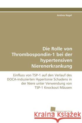 Die Rolle von Thrombospondin-1 bei der hypertensiven Nierenerkrankung : Einfluss von TSP-1 auf den Verlauf des DOCA-induzierten Hypertonie Schadens in der Niere unter Verwendung von TSP-1 Knockout Mäu Nagel, Andrea 9783838118475 Südwestdeutscher Verlag für Hochschulschrifte - książka