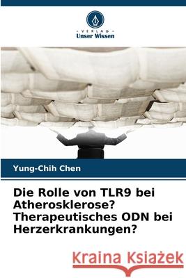 Die Rolle von TLR9 bei Atherosklerose? Therapeutisches ODN bei Herzerkrankungen? Chen, Yung-Chih 9786208828806 Verlag Unser Wissen - książka