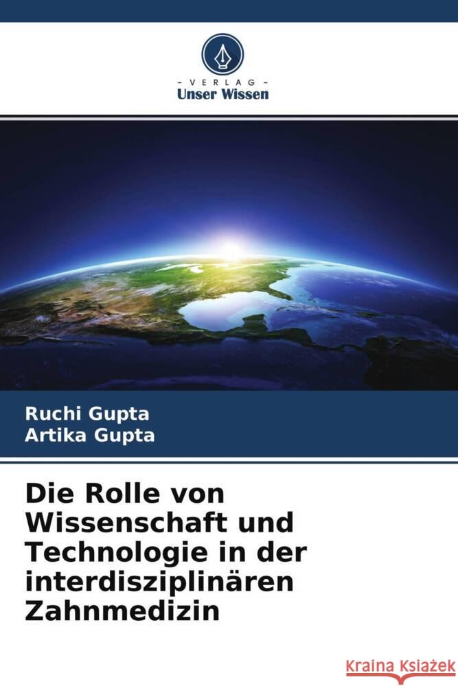 Die Rolle von Wissenschaft und Technologie in der interdisziplinären Zahnmedizin Gupta, Ruchi, Gupta, Artika 9786204545028 Verlag Unser Wissen - książka