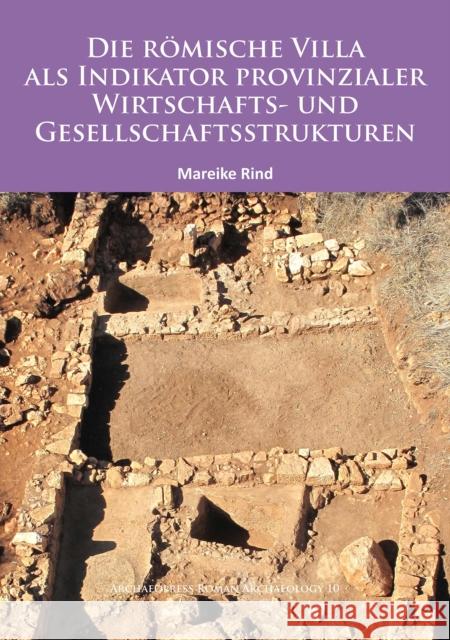 Die Romische Villa ALS Indikator Provinzialer Wirtschafts- Und Gesellschaftsstrukturen Rind, Mareike 9781784911683 Archaeopress Archaeology - książka