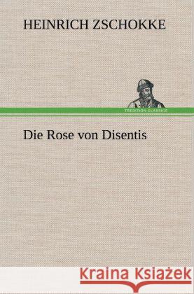 Die Rose von Disentis Zschokke, Heinrich 9783847269458 TREDITION CLASSICS - książka