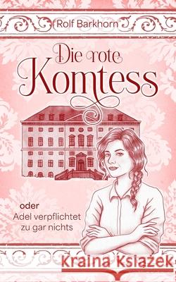 Die rote Komtess: oder: Adel verpflichtet zu gar nichts Rolf Barkhorn 9783982117621 Rolf Barkhorn - książka