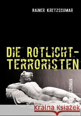 Die Rotlicht-Terroristen: Kriminalroman Kretzschmar, Rainer 9783837093100 Books on Demand - książka