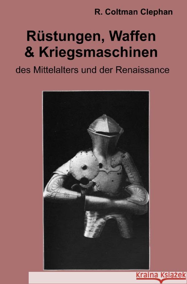 Die Rüstungen, Waffen und Kriegsmaschinen des Mittelalters und der Renaissance Clephan, Robert Coltman 9783565060962 epubli - książka