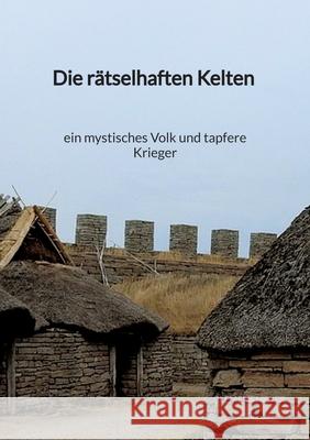 Die r?tselhaften Kelten - ein mystisches Volk und tapfere Kriege Clemens Meyer 9783347940505 Jaltas Books - książka