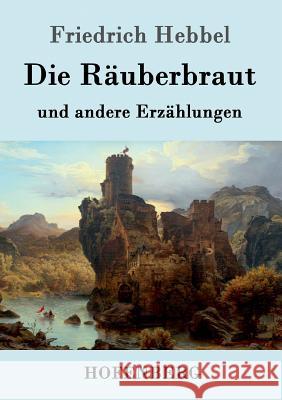 Die Räuberbraut: und andere Erzählungen Friedrich Hebbel 9783843093514 Hofenberg - książka